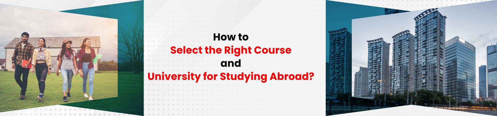 How to Select the Right Course and University for Studying Abroad?