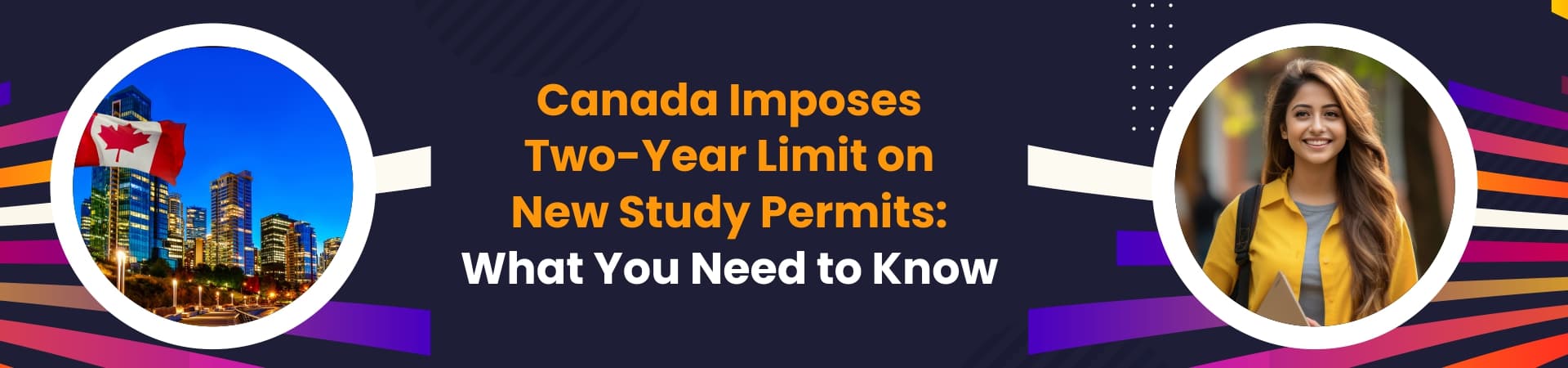 Canada Imposes Two-Year Limit on New Study Permits: What You Need to Know
